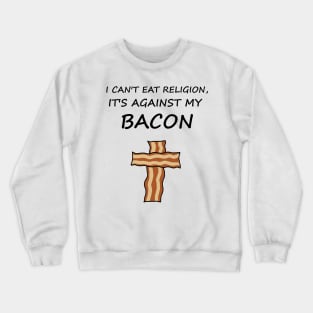 I Can't Eat Religion, It's Against My Bacon Crewneck Sweatshirt